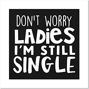 Don't Worry Ladies I'm Still Single Funny Relationship Posters and Art